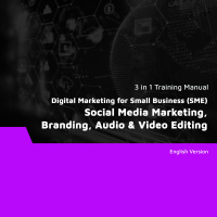 Digital Marketing for Small Business (SME): Social Media Marketing, Branding, Audio & Video Editing (3 in 1 eBooks)